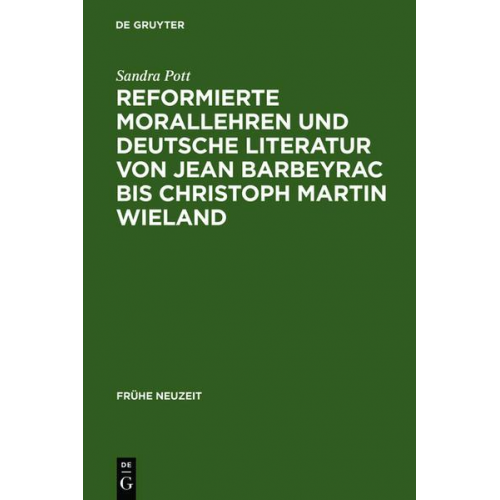 Sandra Pott - Reformierte Morallehren und deutsche Literatur von Jean Barbeyrac bis Christoph Martin Wieland