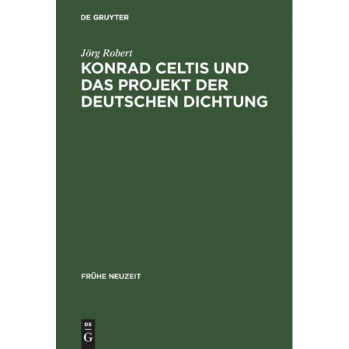 Jörg Robert - Konrad Celtis und das Projekt der deutschen Dichtung