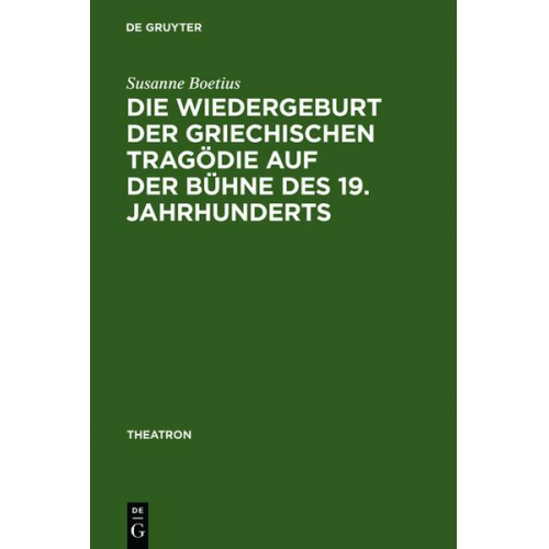 Susanne Boetius - Die Wiedergeburt der griechischen Tragödie auf der Bühne des 19. Jahrhunderts