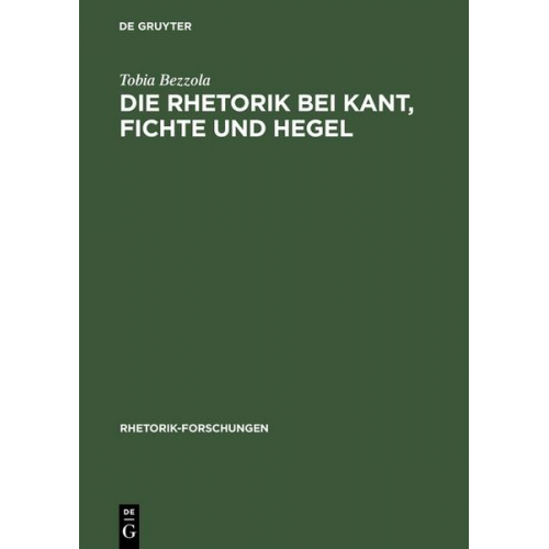 Tobia Bezzola - Die Rhetorik bei Kant, Fichte und Hegel