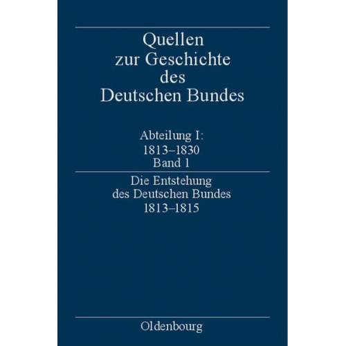 Lothar Gall & Eckhardt Treichel - Quellen zur Geschichte des Deutschen Bundes. Quellen zur Entstehung... / Die Entstehung des Deutschen Bundes 1813–1815