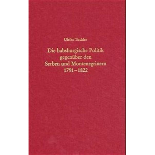 Ulrike Tischler - Die habsburgische Politik gegenüber den Serben und Montenegrinern 1791-1822