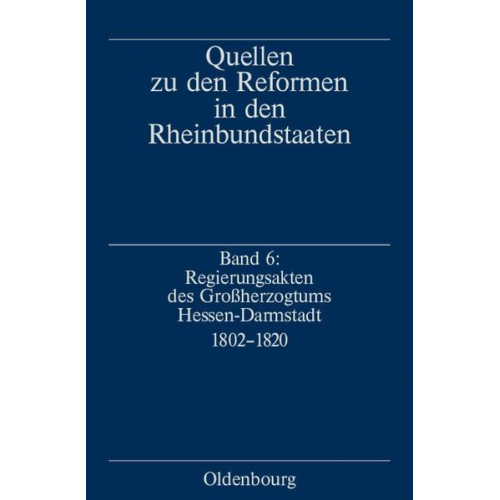 Karl O. Frhr. Aretin & Eberhard Weis & Uta Ziegler - Quellen zu den Reformen in den Rheinbundstaaten / Regierungsakten des Großherzogtums Hessen-Darmstadt 1802-1820