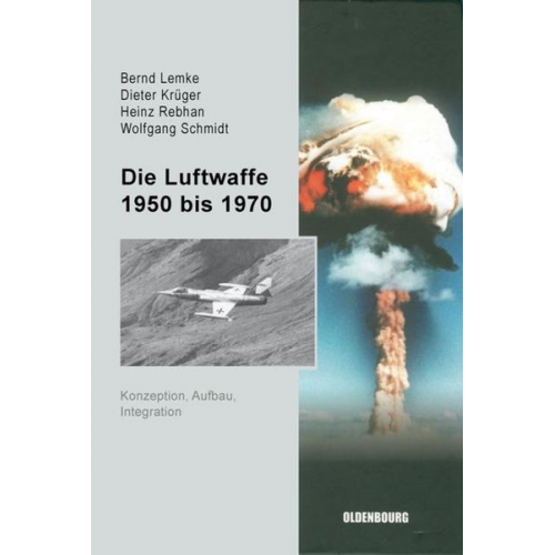 Bernd Lemke & Dieter Krüger & Heinz Rebhan & Wolfgang Schmidt - Die Luftwaffe 1950 bis 1970