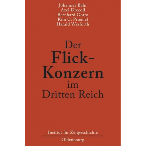 Johannes Bähr & Axel Drecoll & Bernhard Gotto & Kim Christian Priemel & Harald Wixforth - Der Flick-Konzern im Dritten Reich