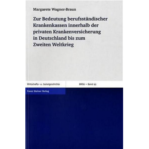 Margarete Wagner-Braun - Zur Bedeutung berufsständischer Krankenkassen innerhalb der privaten Krankenversicherung in Deutschland bis zum Zweiten Weltkrieg