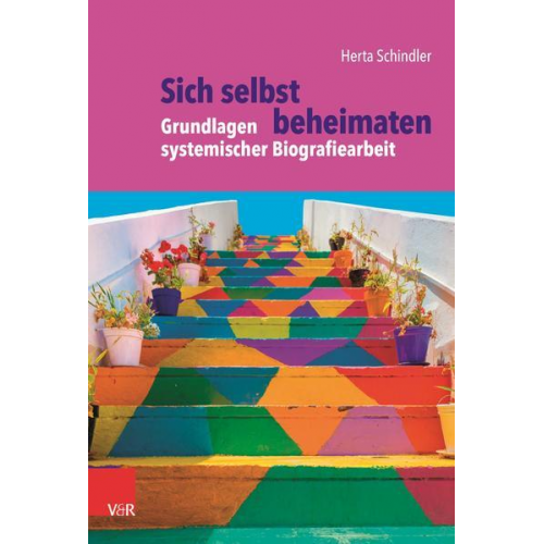 Herta Schindler - Sich selbst beheimaten: Grundlagen systemischer Biografiearbeit