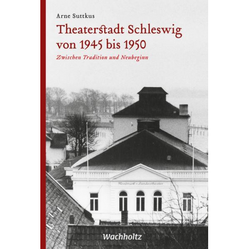 Arne Suttkus - Theaterstadt Schleswig von 1945 bis 1950