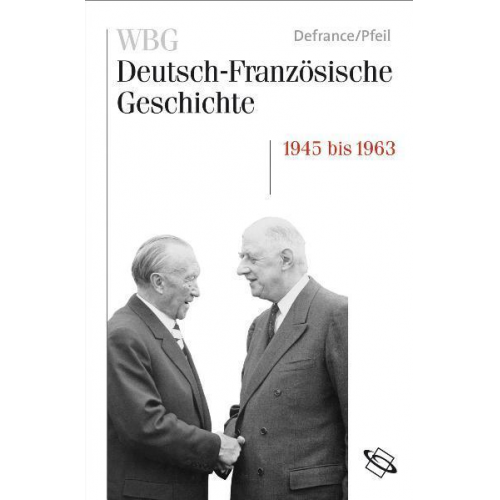 Corine Defrance & Ulrich Pfeil - WBG Deutsch-Französische Geschichte / Wiederaufbau und Integration 1945-1963