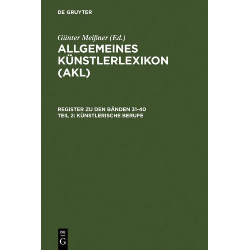 Günter Meissner - Allgemeines Künstlerlexikon (AKL). Register zu den Bänden 31-40 / Künstlerische Berufe