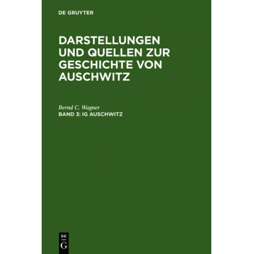 Bernd C. Wagner - Darstellungen und Quellen zur Geschichte von Auschwitz / IG Auschwitz