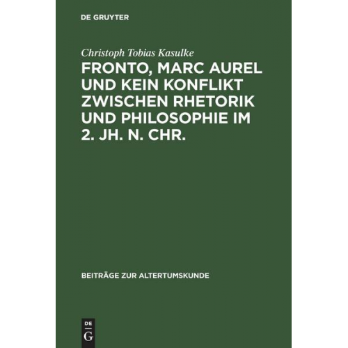 Christoph Tobias Kasulke - Fronto, Marc Aurel und kein Konflikt zwischen Rhetorik und Philosophie im 2. Jh. n. Chr.