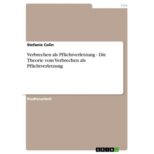 Stefanie Colin - Verbrechen als Pflichtverletzung - Die Theorie vom Verbrechen als Pflichtverletzung