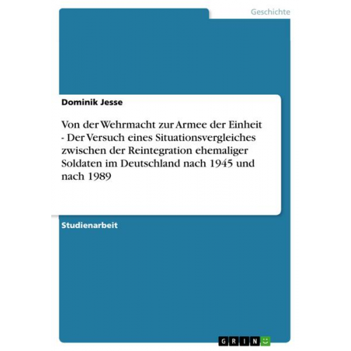 Dominik Jesse - Von der Wehrmacht zur Armee der Einheit - Der Versuch eines Situationsvergleiches zwischen der Reintegration ehemaliger