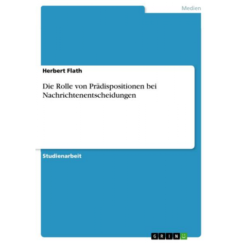 Herbert Flath - Die Rolle von Prädispositionen bei Nachrichtenentscheidungen