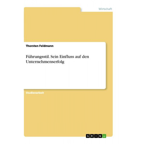 Thorsten Feldmann - Führungsstil. Sein Einfluss auf den Unternehmenserfolg