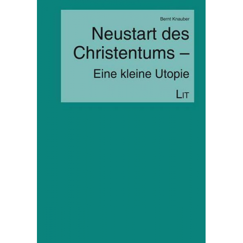 Bernt Knauber - Neustart des Christentums - Eine kleine Utopie