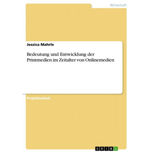 Jessica Mahrle - Bedeutung und Entwicklung der Printmedien im Zeitalter von Onlinemedien