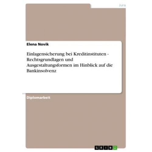 Elena Novik - Einlagensicherung bei Kreditinstituten - Rechtsgrundlagen und Ausgestaltungsformen im Hinblick auf die Bankinsolvenz