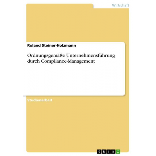 Roland Steiner-Holzmann - Ordnungsgemäße Unternehmensführung durch Compliance-Management