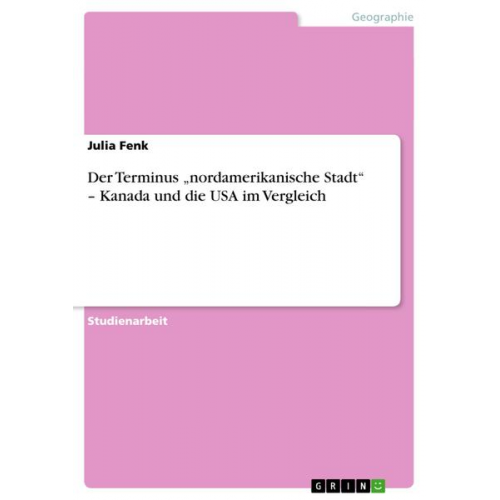 Julia Fenk - Der Terminus ¿nordamerikanische Stadt¿ ¿ Kanada und die USA im Vergleich