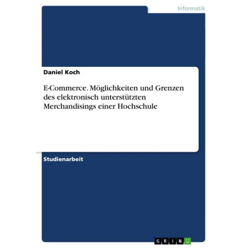 Daniel Koch - E-Commerce. Möglichkeiten und Grenzen des elektronisch unterstützten Merchandisings einer Hochschule