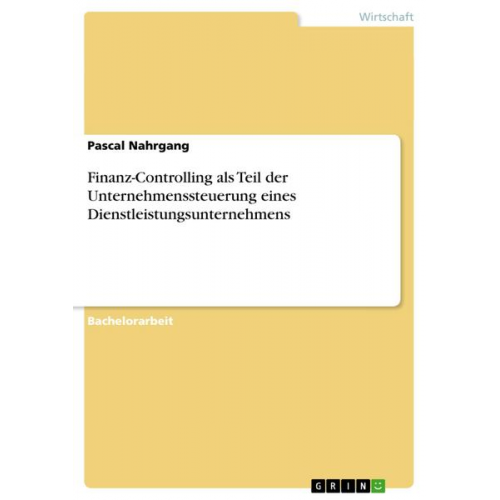 Pascal Nahrgang - Finanz-Controlling als Teil der Unternehmenssteuerung eines Dienstleistungsunternehmens