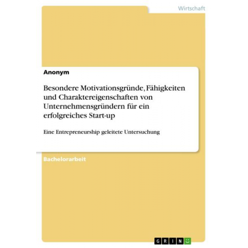 Anonym - Besondere Motivationsgründe, Fähigkeiten und Charaktereigenschaften von Unternehmensgründern für ein erfolgreiches Start-up