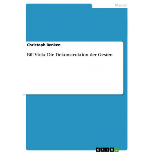 Christoph Benken - Bill Viola. Die Dekonstruktion der Gesten