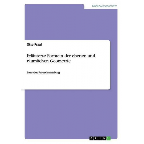 Otto Praxl - Erläuterte Formeln der ebenen und räumlichen Geometrie