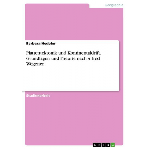 Barbara Hedeler - Plattentektonik und Kontinentaldrift. Grundlagen und Theorie nach Alfred Wegener