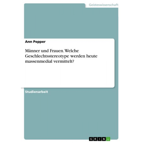 Ann Pepper - Männer und Frauen. Welche Geschlechtsstereotype werden heute massenmedial vermittelt?