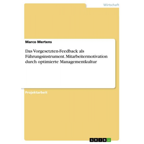 Marco Mertens - Das Vorgesetzten-Feedback als Führungsinstrument. Mitarbeitermotivation durch optimierte Managementkultur