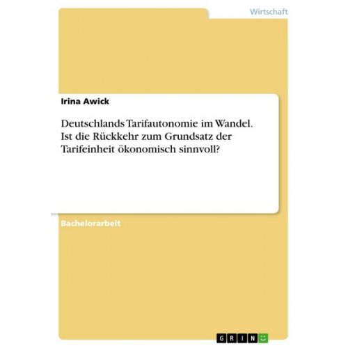 Irina Awick - Deutschlands Tarifautonomie im Wandel. Ist die Rückkehr zum Grundsatz der Tarifeinheit ökonomisch sinnvoll?