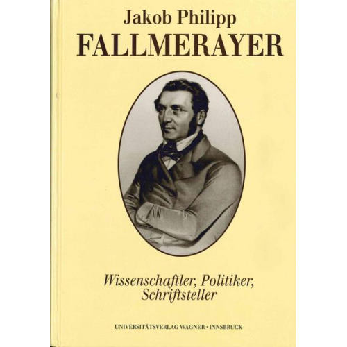 Jakob Philipp Fallmerayer. Wissenschaftler - Politiker - Schriftsteller