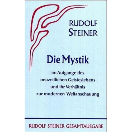 Rudolf Steiner - Die Mystik im Aufgange des neuzeitlichen Geisteslebens und ihr Verhältnis zur modernen Weltanschauung