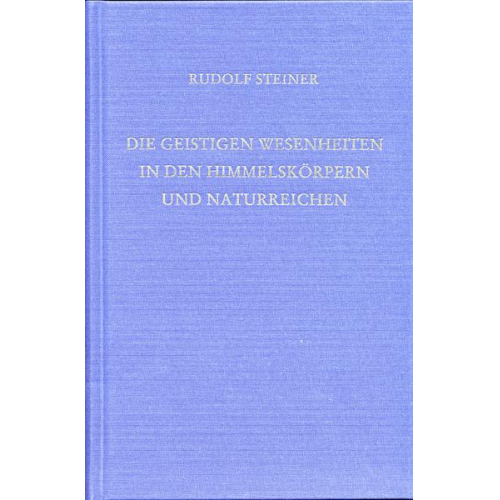 Rudolf Steiner - Die geistigen Wesenheiten in den Himmelskörpern und Naturreichen