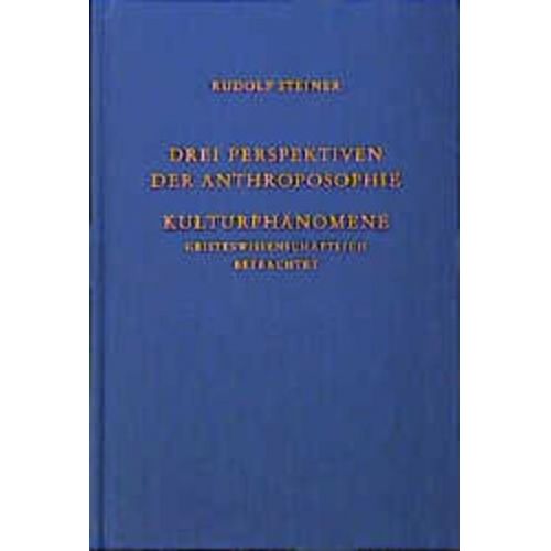 Rudolf Steiner - Drei Perspektiven der Anthroposophie. Kulturphänomene geisteswissenschaftlich betrachtet