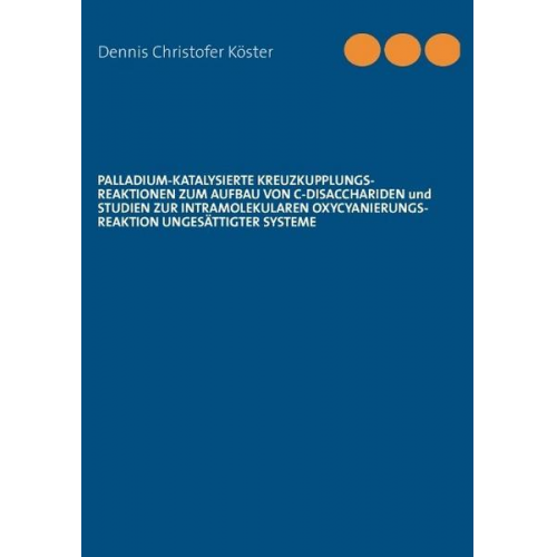 Dennis Christofer Köster - Köster D: Palladium-Katalysierte Kreuzkupplungs-Reaktionen Zum Aufbau von C Disacchariden und Studien Zur