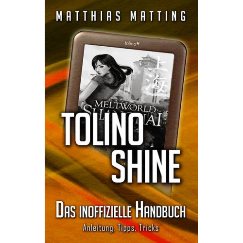 Matthias Matting - Tolino shine - das inoffizielle Handbuch. Anleitung, Tipps, Tricks