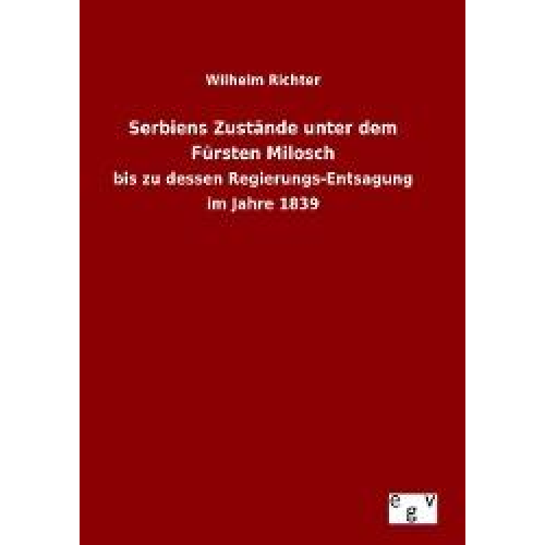 Wilhelm Richter - Serbiens Zustände unter dem Fürsten Milosch