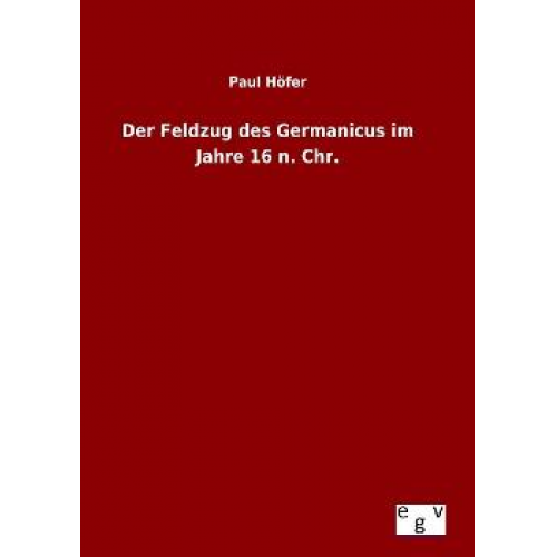 Paul Höfer - Der Feldzug des Germanicus im Jahre 16 n. Chr.