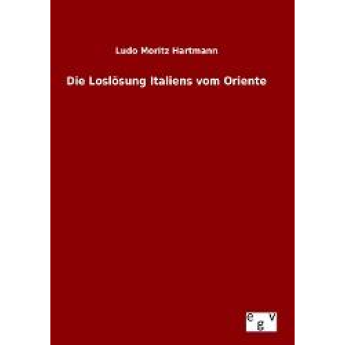 Ludo Moritz Hartmann - Die Loslösung Italiens vom Oriente