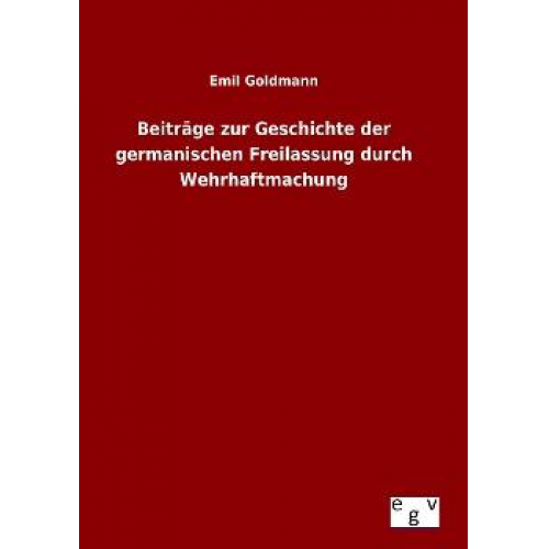 Emil Goldmann - Beiträge zur Geschichte der germanischen Freilassung durch Wehrhaftmachung