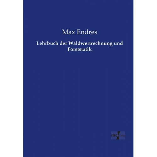 Max Endres - Lehrbuch der Waldwertrechnung und Forststatik