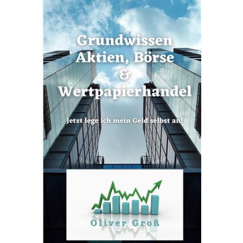 Oliver Gross - Grundwissen Aktien, Börse &amp; Wertpapierhandel