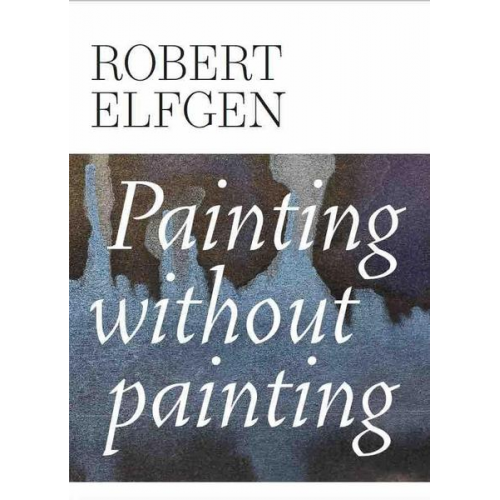 Robert Elfgen. Painting without Painting