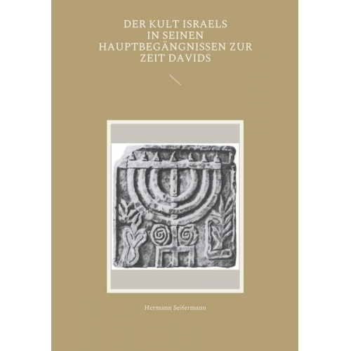 Hermann Seifermann - Der Kult Israels in seinen Hauptbegängnissen zur Zeit Davids