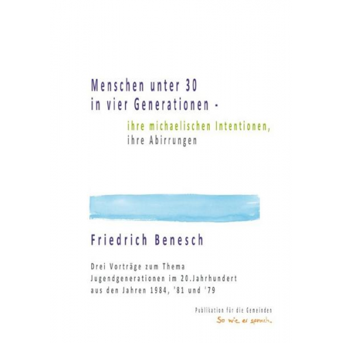 Friedrich Benesch - Menschen unter 30 in vier Generationen - ihre michaelischen Intentionen, ihre Abirrungen