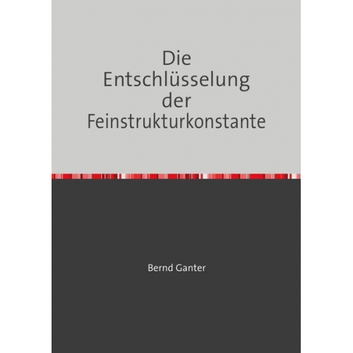 Bernd Ganter - Die Entschlüsselung der Feinstrukturkonstante